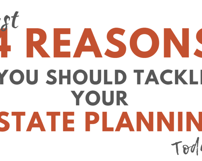 4 Reason to Tackle Your Estate Planning Today